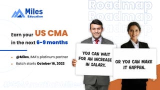 US CMA
Earn your
in the next 6-9 months
@Miles, IMA’s platinum partner
Batch starts October 16, 2022
 