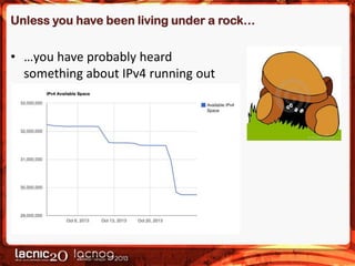 Unless you have been living under a rock…

• …you have probably heard
something about IPv4 running out

 