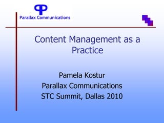 Content Management as a
        Practice

       Pamela Kostur
 Parallax Communications
 STC Summit, Dallas 2010
 