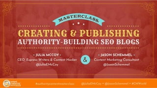 A Masterclass on Creating & Publishing Authority-Building SEO Blogs (Julia McCoy and Jason Schemmel Content Marketing World 2019)