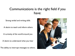 Communications is the right field if you have: ,[object Object],[object Object],[object Object],[object Object],[object Object]