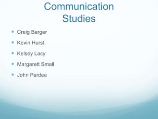 CommunicationStudies Craig Barger Kevin Hurst Kelsey Lacy Margarett Small John Pardee 