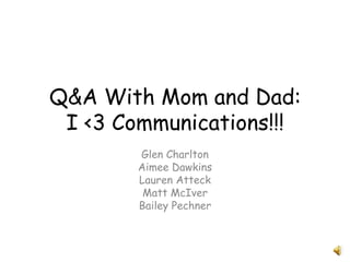 Glen Charlton Aimee Dawkins Lauren Atteck Matt McIver Bailey Pechner Q&A With Mom and Dad: I <3 Communications!!! 