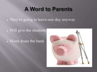    They're going to leave one day anyway

   Will give the students new perspective

   Wont drain the bank
 