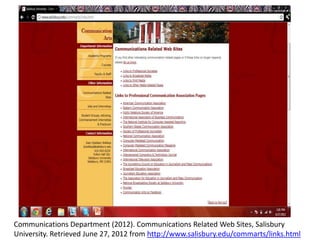 Communications Department (2012). Communications Related Web Sites, Salisbury
University. Retrieved June 27, 2012 from http://www.salisbury.edu/commarts/links.html
 