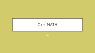 C++ MATH
Rai
 