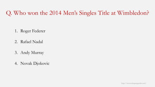 Q. Who won the 2014 Men’s Singles Title at Wimbledon? 
http://www.mbaprepguide.com/ 
1.Roger Federer 
2.Rafael Nadal 
3.Andy Murray 
4.Novak Djokovic  