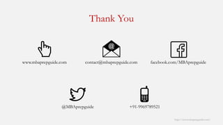 Thank You 
http://www.mbaprepguide.com/ 
www.mbaprepguide.com 
contact@mbaprepguide.com 
facebook.com/MBAprepguide 
@MBAprepguide 
+91-9969789521 