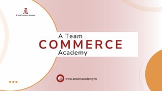 Academy
COMMERCE
A Team
www.ateamacademy.in
 