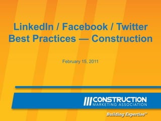 LinkedIn / Facebook / Twitter Best Practices — Construction February 15, 2011 