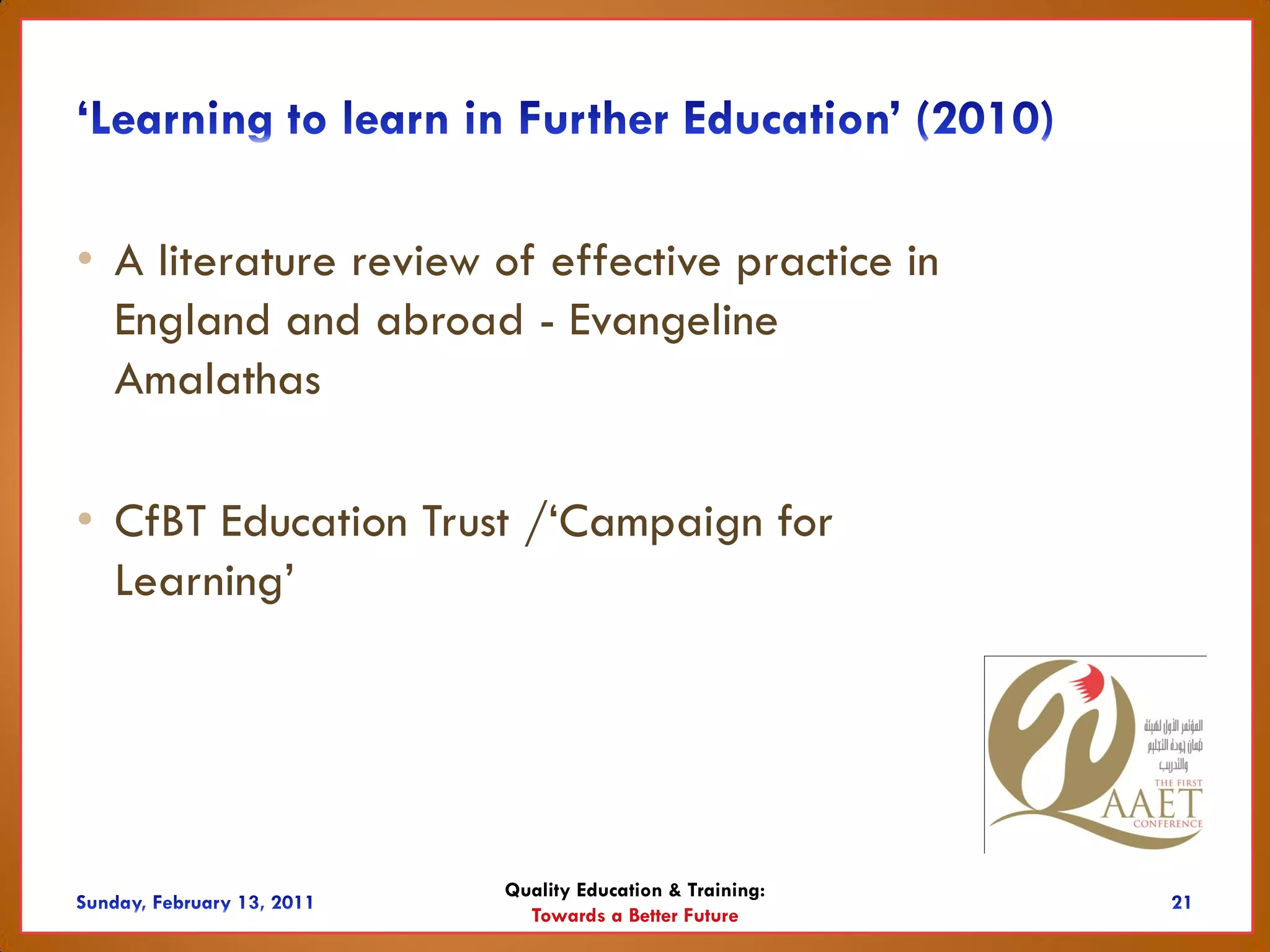 • A literature review of effective practice in
  England and abroad - Evangeline
  Amalathas

• CfBT Education Trust /‘Campaign for
  Learning’




                      Quality Education & Training:
                        Towards a Better Future
 