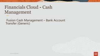 Oracle Confidential
Financials Cloud - Cash
Management
Fusion Cash Management – Bank Account
Transfer (Generic)
 