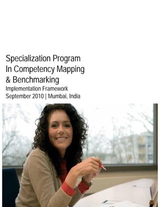 Specialization Program
In Competency Mapping
& Benchmarking
Implementation Framework
September 2010 | Mumbai, India
 