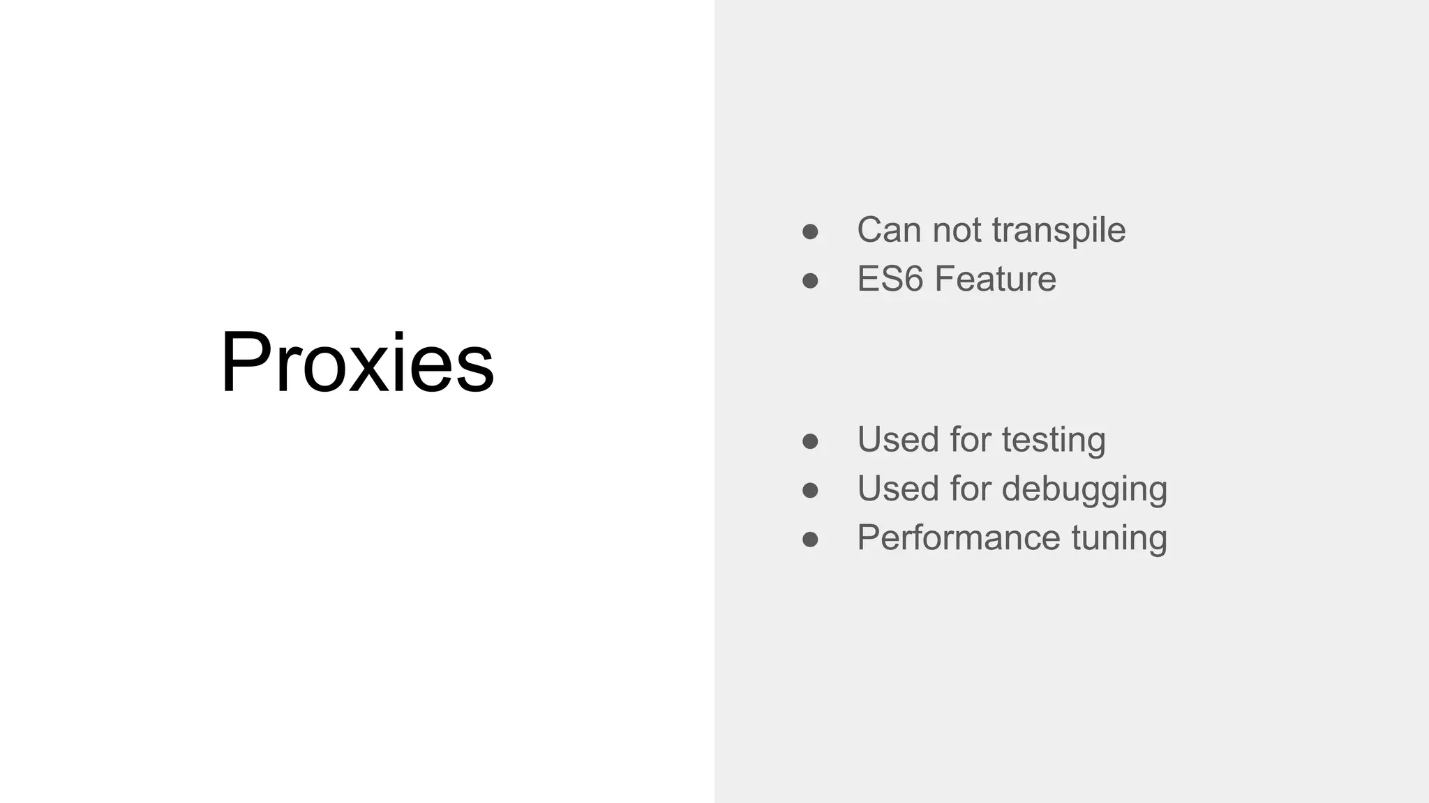 Proxies
● Can not transpile
● ES6 Feature
● Used for testing
● Used for debugging
● Performance tuning