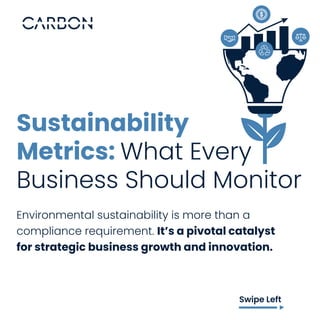 Sustainability
Metrics: What Every
Business Should Monitor
Environmental sustainability is more than a
compliance requirement. It’s a pivotal catalyst
for strategic business growth and innovation.
Swipe Left
 