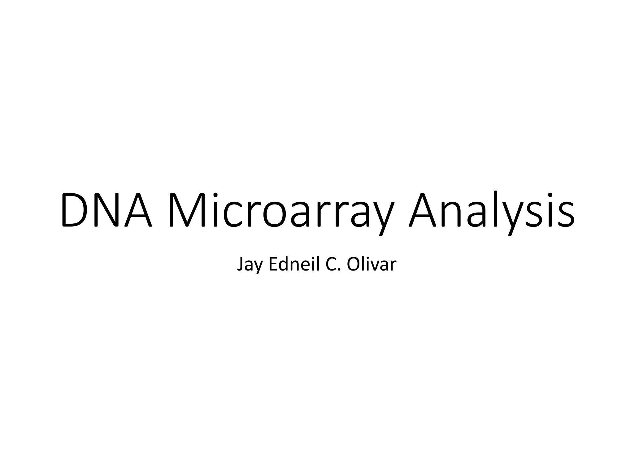DNA Microarray Analysis
Jay Edneil C. Olivar