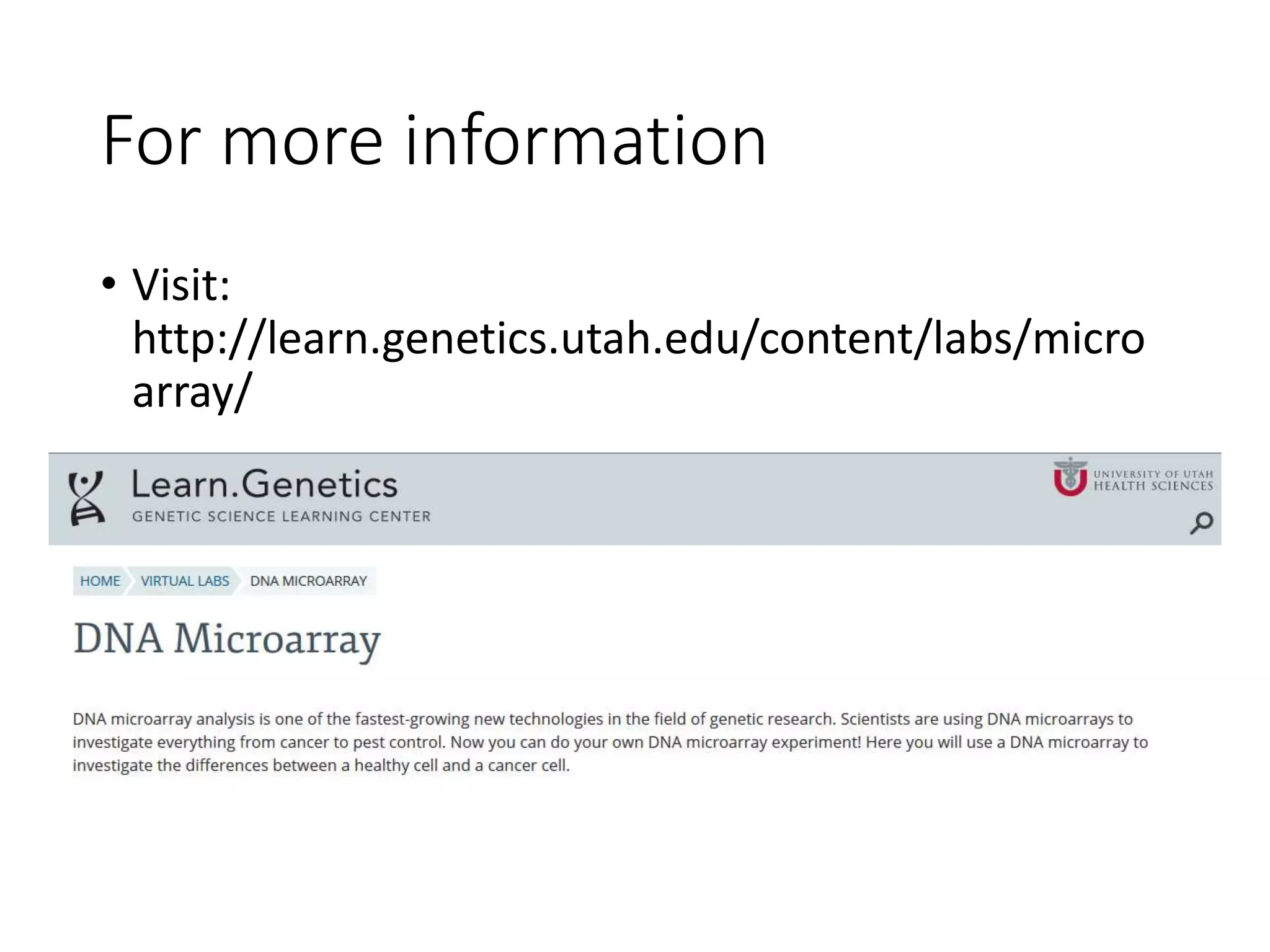For more information
• Visit:
http://learn.genetics.utah.edu/content/labs/micro
array/