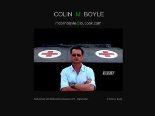COLIN M BOYLE
mcolinboyle@outlook.com
Self-portrait with Battlefield Ambulance 911. Afghanistan. © Colin M Boyle
 