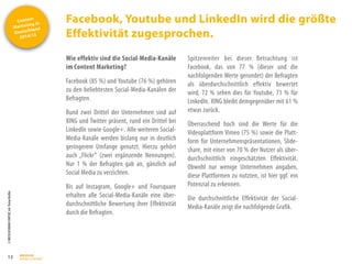 Content
Marketing in
Deutschland
2014/15
©
BRESSLER
BRAND
CONTENT,
Inh.
Florian
Breßler
Facebook, Youtube und LinkedIn wird die größte
Effektivität zugesprochen.
12
Wie effektiv sind die Social-Media-Kanäle
im Content Marketing?
Facebook (85 %) und Youtube (76 %) gehören
zu den beliebtesten Social-Media-Kanälen der
Befragten.
Rund zwei Drittel der Unternehmen sind auf
XING und Twitter präsent, rund ein Drittel bei
LinkedIn sowie Google+. Alle weiteren Social-
Media-Kanäle werden bislang nur in deutlich
geringerem Umfange genutzt. Hierzu gehört
auch „Flickr“ (zwei ergänzende Nennungen).
Nur 1 % der Befragten gab an, gänzlich auf
Social Media zu verzichten.
Bis auf Instagram, Google+ und Foursquare
erhalten alle Social-Media-Kanäle eine über-
durchschnittliche Bewertung ihrer Effektivität
durch die Befragten.
Spitzenreiter bei dieser Betrachtung ist
Facebook, das von 77 % (dieser und die
nachfolgenden Werte gerundet) der Befragten
als überdurchschnittlich effektiv bewertet
wird, 72 % sehen dies für Youtube, 71 % für
LinkedIn. XING bleibt demgegenüber mit 61 %
etwas zurück.
Überraschend hoch sind die Werte für die
Videoplattform Vimeo (75 %) sowie die Platt-
form für Unternehmenspräsentationen, Slide-
share, mit einer von 70 % der Nutzer als über-
durchschnittlich eingeschätzten Effektivität.
Obwohl nur wenige Unternehmen angaben,
diese Plattformen zu nutzten, ist hier ggf. ein
Potenzial zu erkennen.
Die durchschnittliche Effektivität der Social-
Media-Kanäle zeigt die nachfolgende Grafik.
 