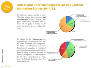 Content
Marketing in
Deutschland
2014/15
©
BRESSLER
BRAND
CONTENT,
Inh.
Florian
Breßler
Anlass und Untersuchungsdesign des Content
Marketing Survey 2014/15.
4
Die Teilnehmer wurden zunächst in einer
Pflichtfrage gebeten, ihr Unternehmen drei
Größenklassen (kleines, mittleres oder
großes Unternehmen) zuzuordnen. Hiernach
haben sich 138 große, 38 mittlere und 33
kleine Unternehmen an der Erhebung be-
teiligt.
Als Indikator für die Fachkompetenz der
angesprochenen Unternehmensvertreter wur-
den diese in einer dritten Pflichtfrage gebeten,
ihre Stellung im Unternehmen sowie ihren
Tätigkeitsbereich anzugeben. Im Hinblick auf
die Stellung im Unternehmen ergab sich fol-
gende Verteilung: 17 Befragte gehörten der
obersten Führungsebene, 79 der mittleren und
29 der unteren Führungsebene an. Hinzu
kamen 84 Fachkräfte/Spezialisten ohne Per-
sonalverantwortung.
 