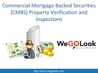 Commercial Mortgage Backed Securities
   (CMBS) Property Verification and
             Inspections




            http://www.wegolook.com
 