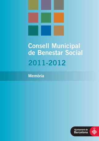 memoria 2011-2012 25OCT12:Maquetación 1 25/10/12 13:04 Página 1




                                        Consell Municipal
                                        de Benestar Social
                                        2011-2012
                                        Memòria
 