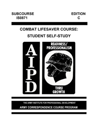 SUBCOURSE EDITION
IS0871 C
COMBAT LIFESAVER COURSE:
STUDENT SELF-STUDY
 