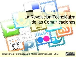 Jorge Herrero - Ciencias para el Mundo Contemporáneo - CFIE   La Revolución Tecnológica de las Comunicaciones 