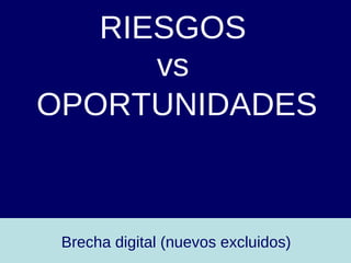RIESGOS   vs   OPORTUNIDADES Brecha digital (nuevos excluidos) 