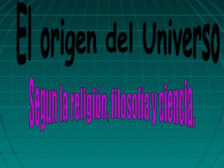El origen del universo según la religión,ciencia y filosofía