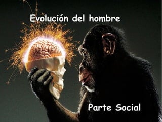 Evolución del hombre

Parte Social

 