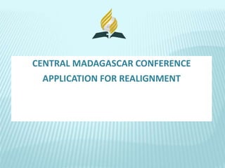 CENTRAL MADAGASCAR CONFERENCE
APPLICATION FOR REALIGNMENT
 