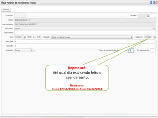 Repete até:
Até qual dia está sendo feito o
       agendamento.
              Neste caso:
Início 17/12/2012 até Final 31/12/2012
 