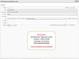 Revisando:
Atendimento: Segunda a Sexta
    Horário: 9:00 e 16:00
    Intervalo: 15 minutos
    (sem horário de almoço)

Início 17/12/2012 até 31/12/2012
 