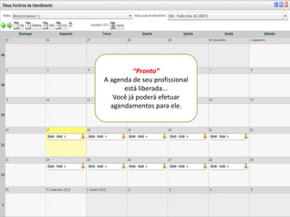 “Pronto”
A agenda de seu profissional
      está liberada...
   Você já poderá efetuar
  agendamentos para ele.
 