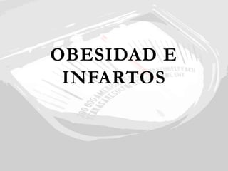 OBESIDAD E
INFARTOS
 