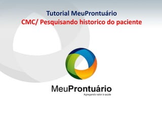 Tutorial MeuProntuário
CMC/ Pesquisando historico do paciente
 