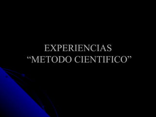 EXPERIENCIAS  “METODO CIENTIFICO” 