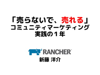 「売らないで、売れる」
コミュニティマーケティング
実践の１年
新藤 洋介
 