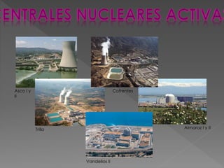 Trillo Almaraz I y II
Cofrentes
Vandellos II
Asco I y
II
 