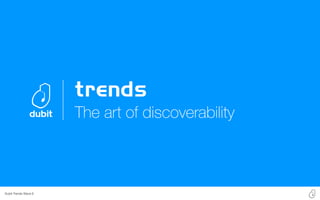 Dubit Trends Wave 6
The art of discoverability
 