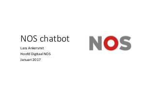 NOS chatbot
Lara Ankersmit
Hoofd Digitaal NOS
Januari 2017
 