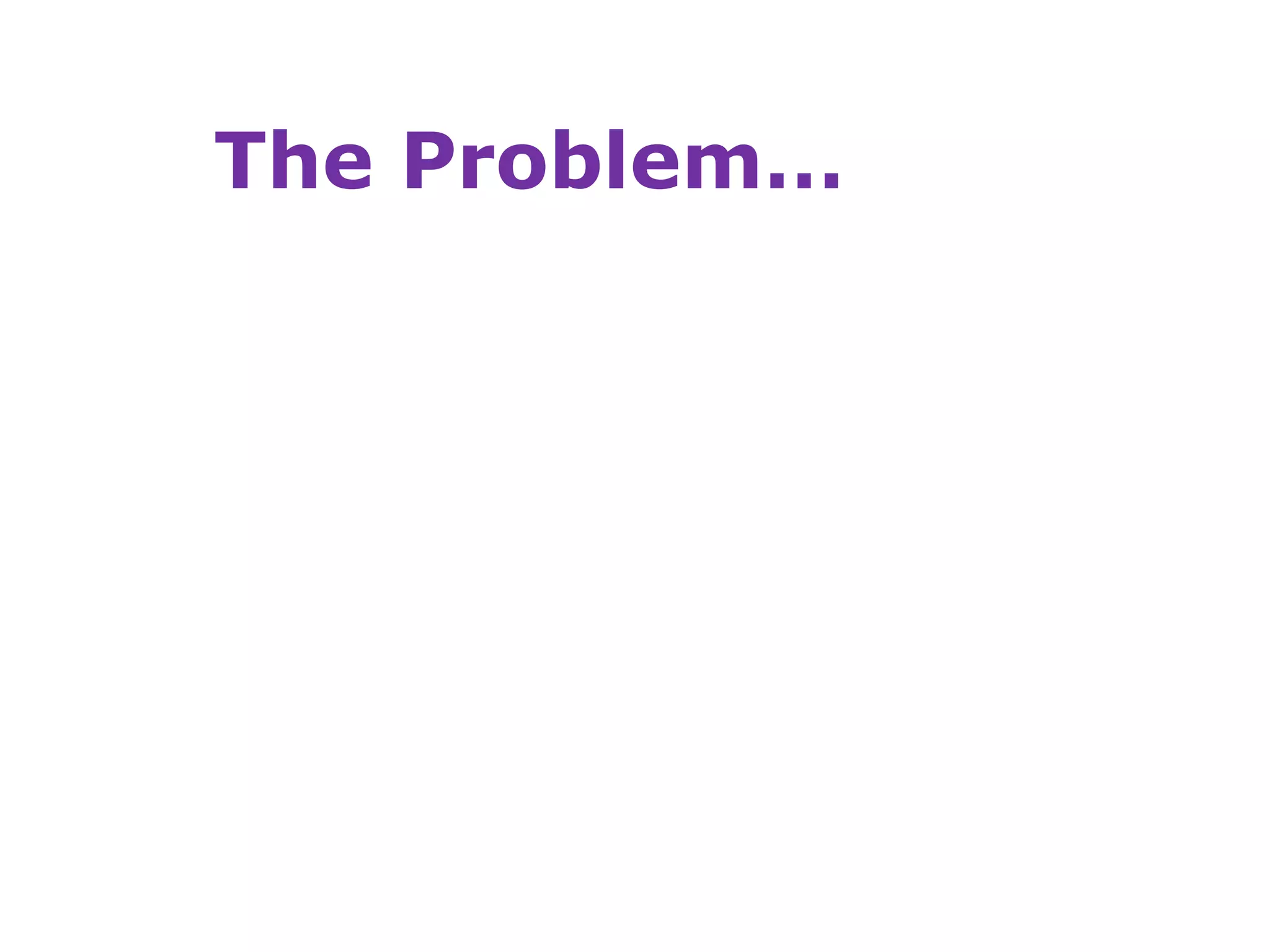 The Problem…
 