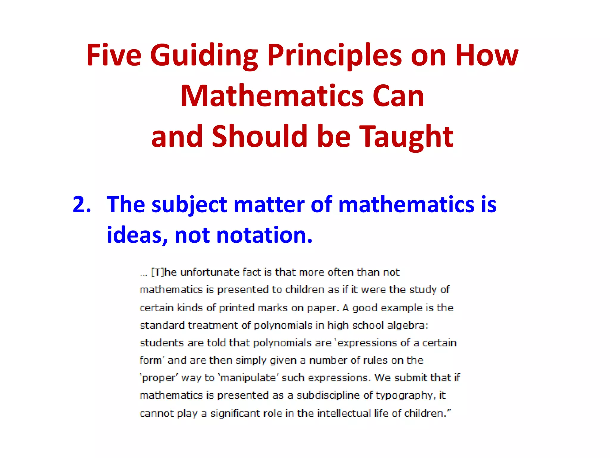 Five Guiding Principles on How
        Mathematics Can
      and Should be Taught
2. The subject matter of mathematics is
   ideas, not notation.
 