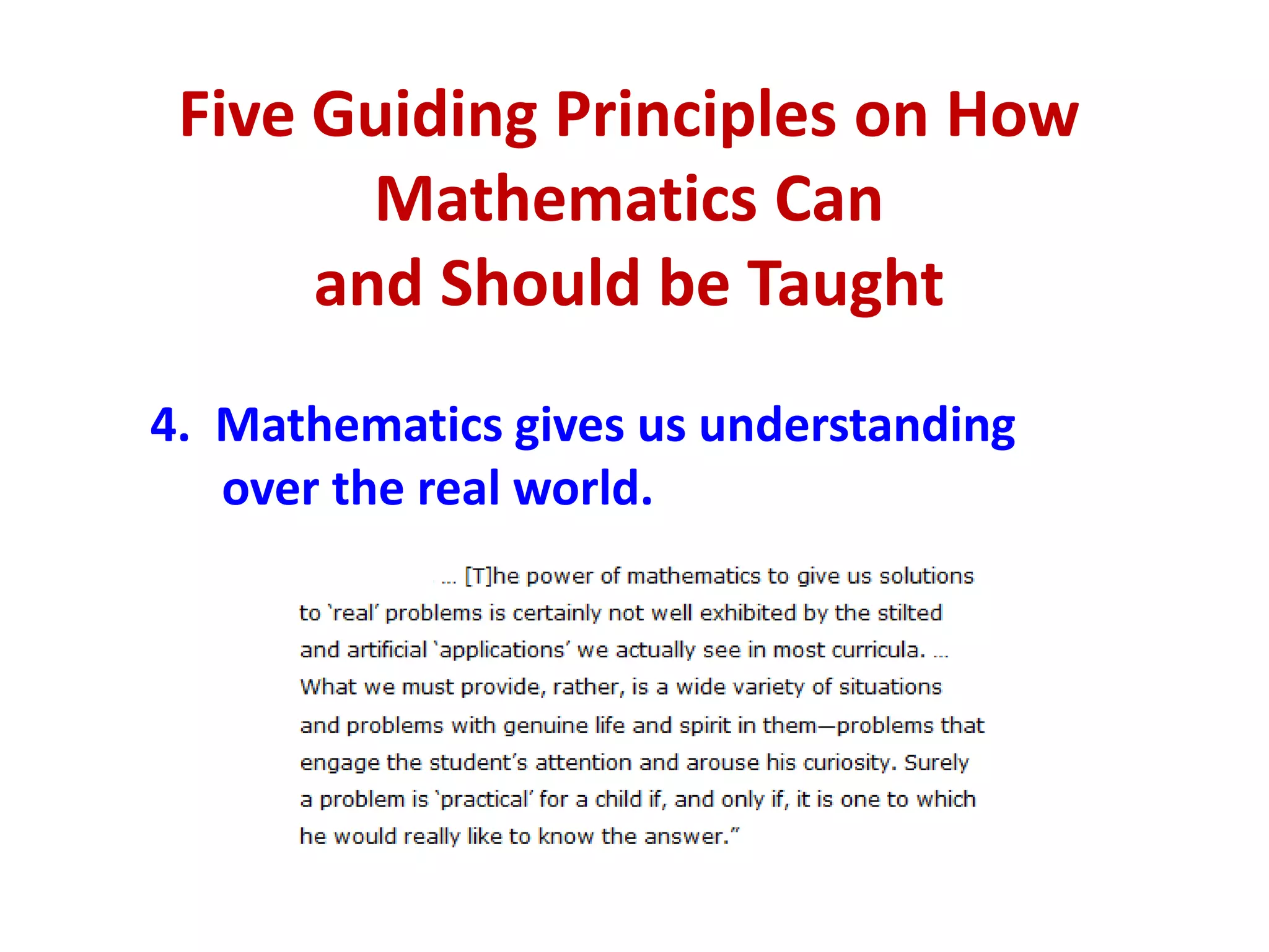 Five Guiding Principles on How
        Mathematics Can
      and Should be Taught
4. Mathematics gives us understanding
   over the real world.
 