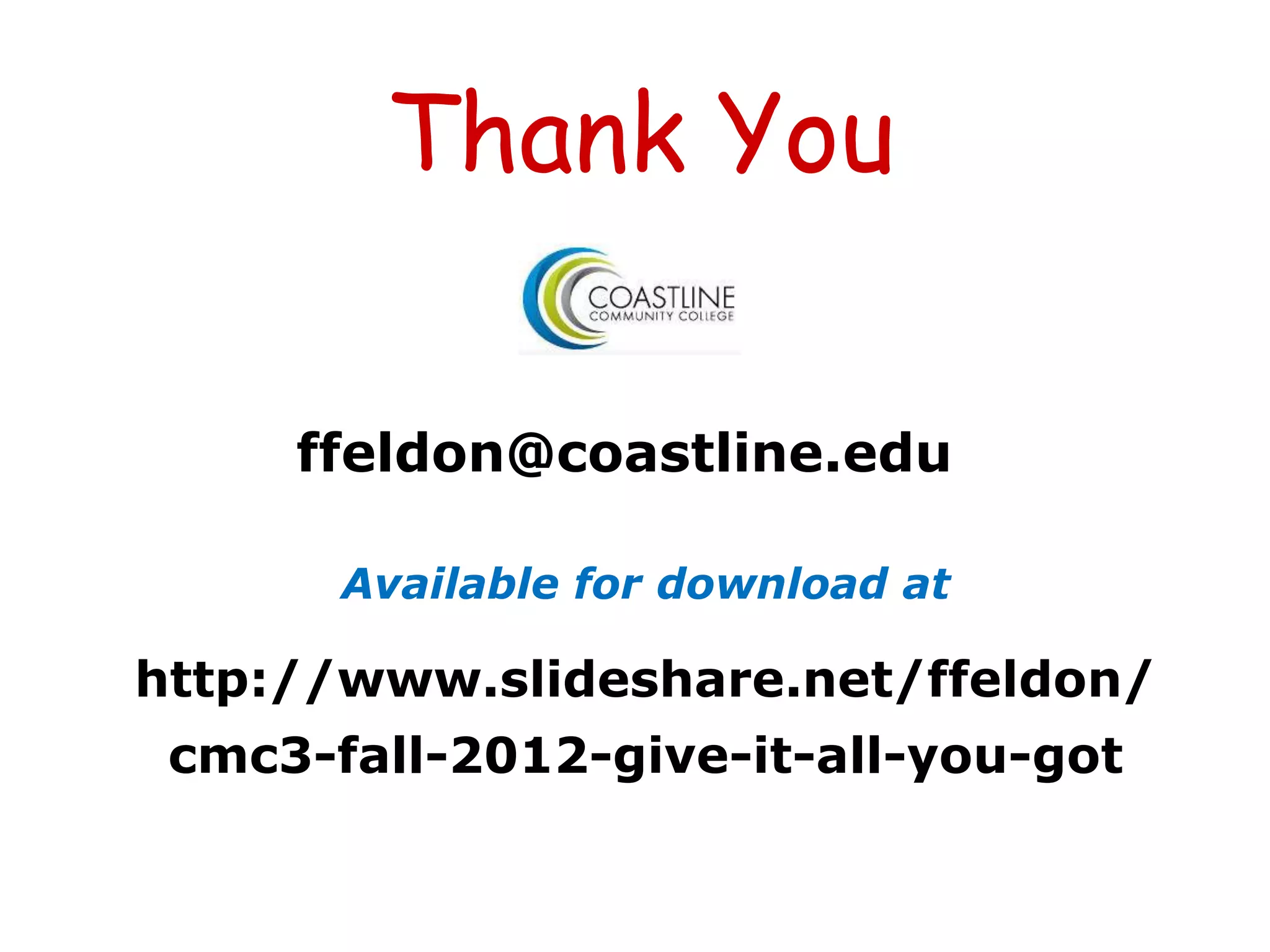 Thank You

     ffeldon@coastline.edu

       Available for download at

http://www.slideshare.net/ffeldon/
 cmc3-fall-2012-give-it-all-you-got
 