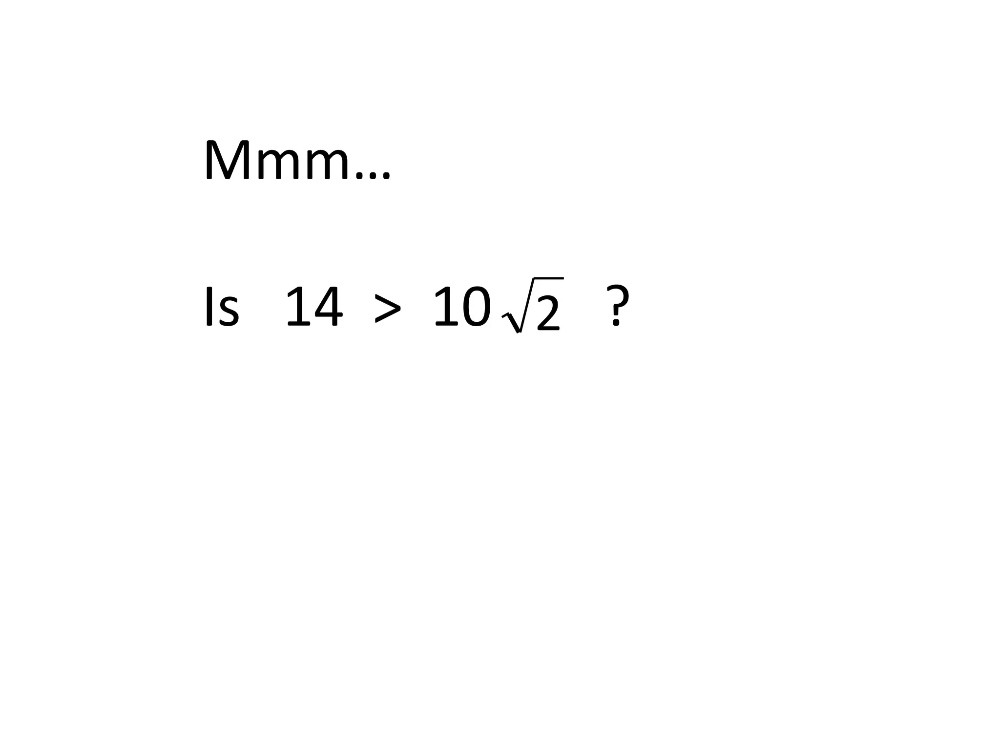 Mmm…

Is 14 > 10 2 ?
 