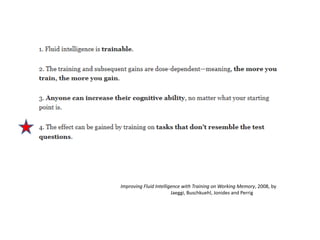 Improving Fluid Intelligence with Training on Working Memory, 2008, by
                        Jaeggi, Buschkuehl, Jonides and Perrig
 