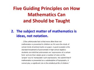 Five Guiding Principles on How
        Mathematics Can
      and Should be Taught
2. The subject matter of mathematics is
   ideas, not notation.
 