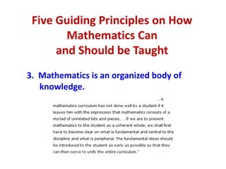 Five Guiding Principles on How
        Mathematics Can
      and Should be Taught
3. Mathematics is an organized body of
   knowledge.
 